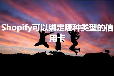 花店推广网站 跨境电商知识:Shopify可以绑定哪种类型的信用卡